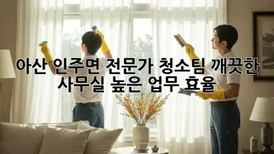 아산 인주면 전문가 청소팀: 깨끗한 사무실, 높은 업무 효율!